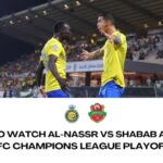 HOW TO WATCH Al-Nassr vs Shabab Al-Ahli AFC Champions League Playoff