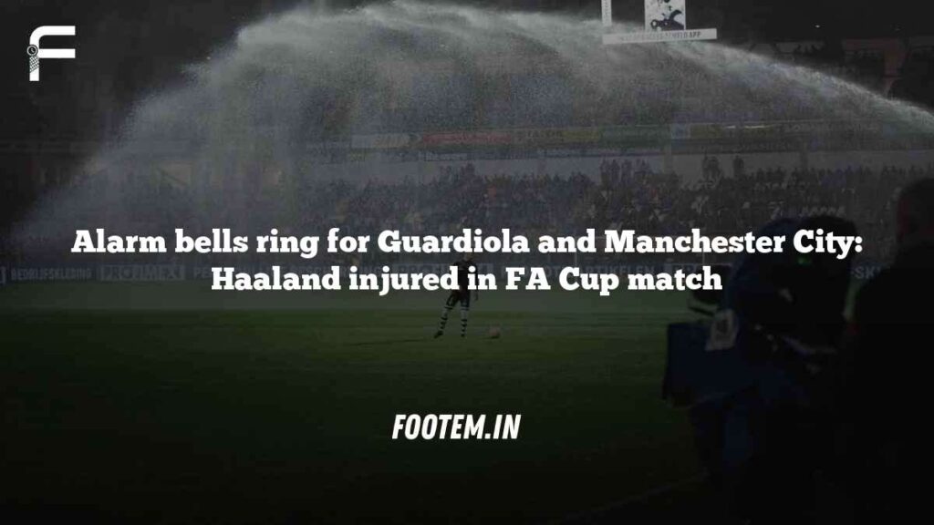 Alarm bells ring for Guardiola and Manchester City: Haaland injured in FA Cup match
