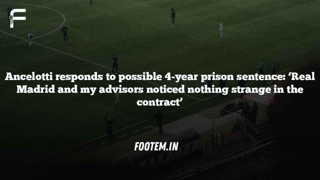 Ancelotti responds to possible 4-year prison sentence: ‘Real Madrid and my advisors noticed nothing strange in the contract’