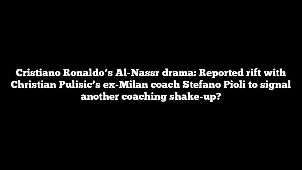 Cristiano Ronaldo’s Al-Nassr drama: Reported rift with Christian Pulisic’s ex-Milan coach Stefano Pioli to signal another coaching shake-up? Cristiano Ronaldo’s Al-Nassr drama: Reported rift with Christian Pulisic’s ex-Milan coach Stefano Pioli to signal another coaching shake-up?