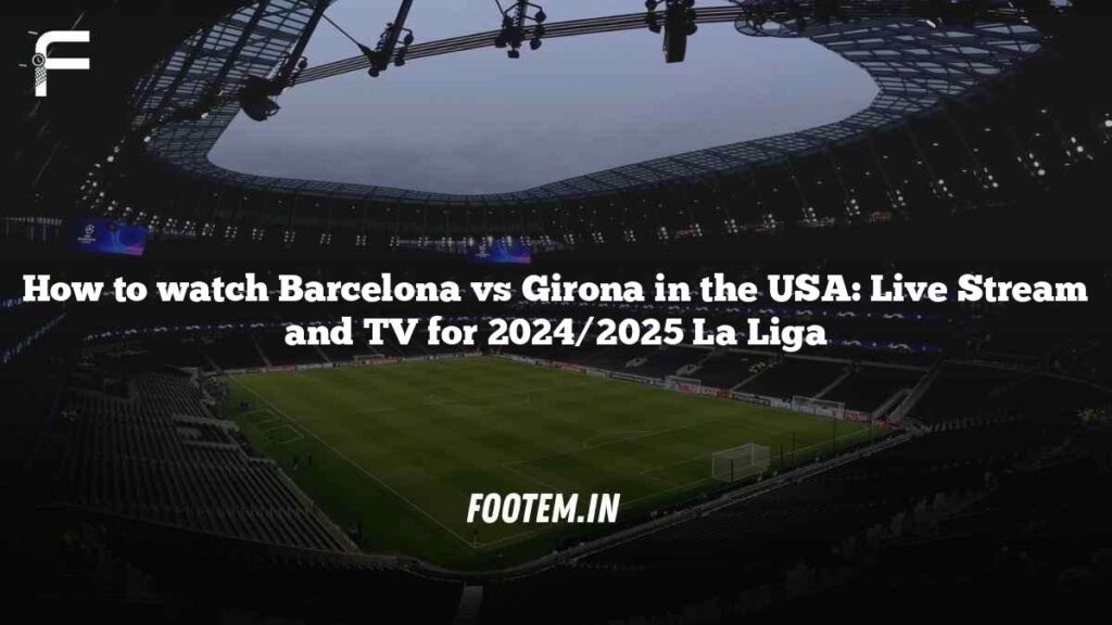 How to watch Barcelona vs Girona in the USA: Live Stream and TV for 2024/2025 La Liga How to watch Barcelona vs Girona in the USA: Live Stream and TV for 2024/2025 La Liga