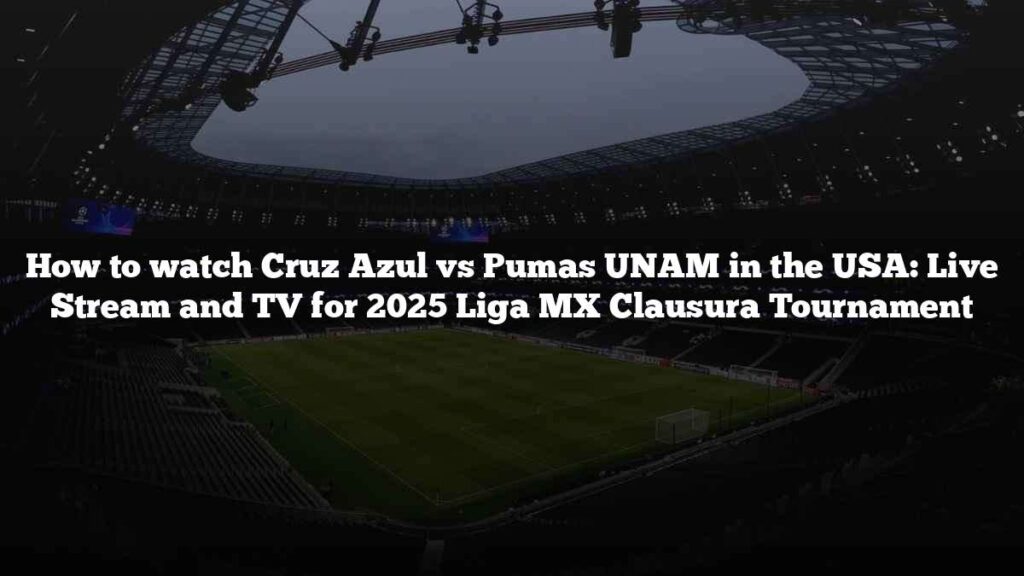 How to watch Cruz Azul vs Pumas UNAM in the USA: Live Stream and TV for 2025 Liga MX Clausura Tournament