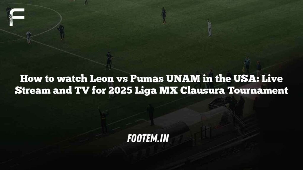 How to watch Leon vs Pumas UNAM in the USA: Live Stream and TV for 2025 Liga MX Clausura Tournament