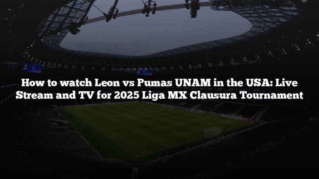 How to watch Leon vs Pumas UNAM in the USA: Live Stream and TV for 2025 Liga MX Clausura Tournament How to watch Leon vs Pumas UNAM in the USA: Live Stream and TV for 2025 Liga MX Clausura Tournament