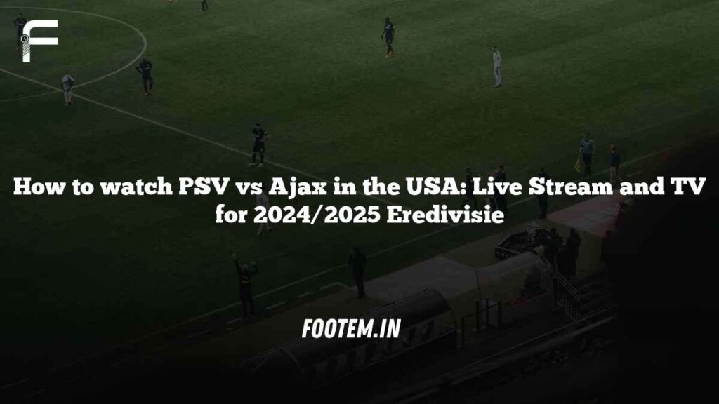 How to watch PSV vs Ajax in the USA: Live Stream and TV for 2024/2025 Eredivisie