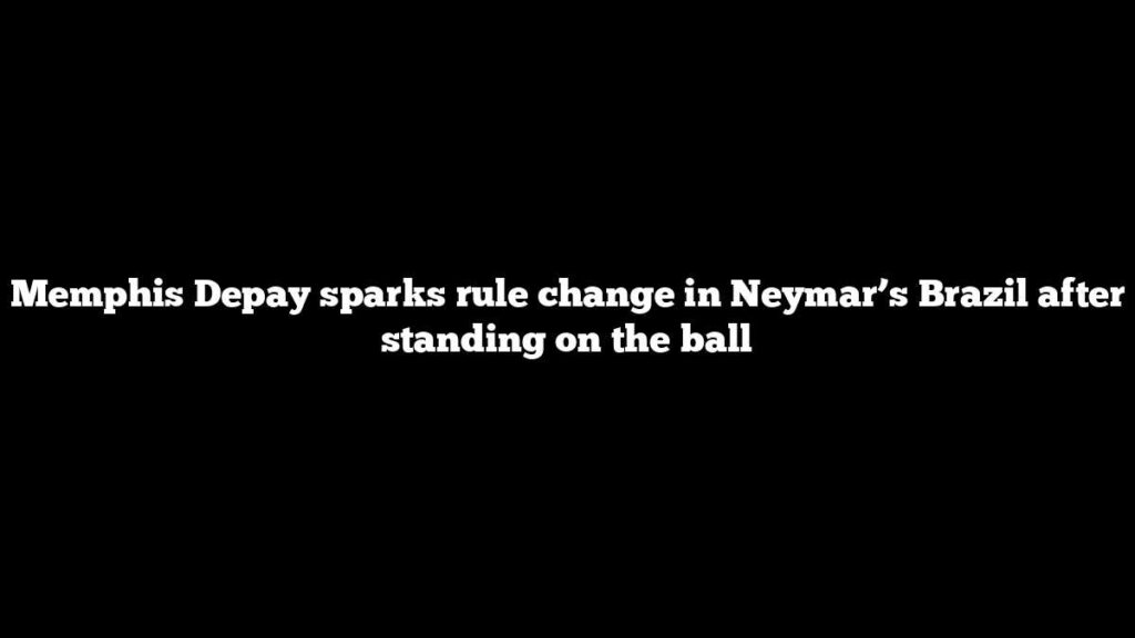 Memphis Depay sparks rule change in Neymar’s Brazil after standing on the ball