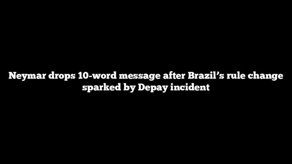 Neymar drops 10-word message after Brazil’s rule change sparked by Depay incident
