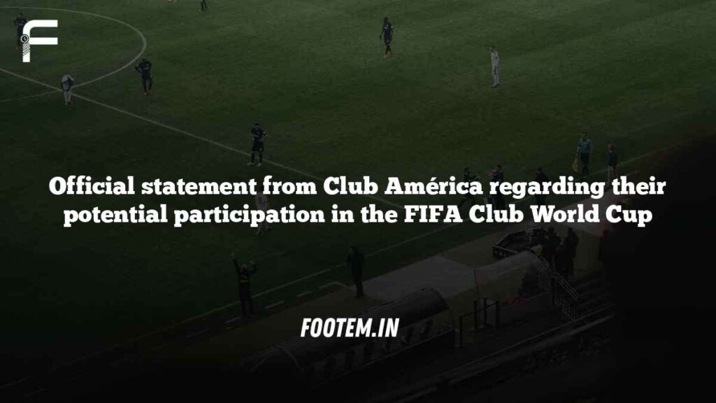 Official statement from Club América regarding their potential participation in the FIFA Club World Cup