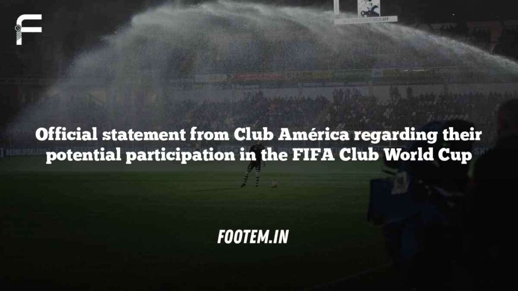 Official statement from Club América regarding their potential participation in the FIFA Club World Cup