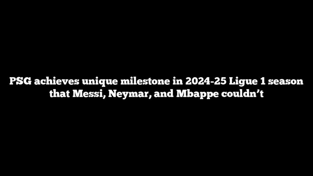 PSG achieves unique milestone in 2024-25 Ligue 1 season that Messi, Neymar, and Mbappe couldn’t