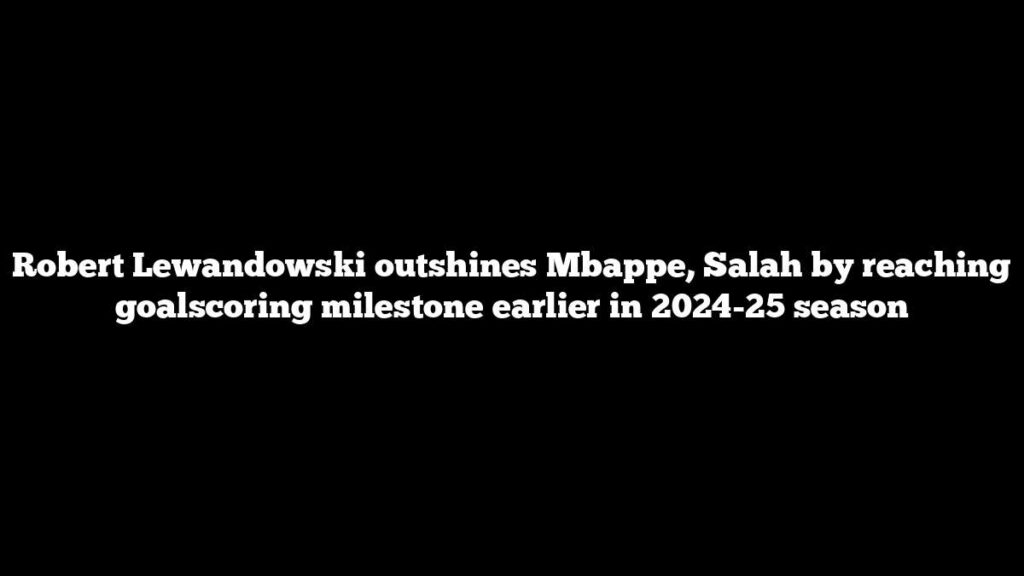 Robert Lewandowski outshines Mbappe, Salah by reaching goalscoring milestone earlier in 2024-25 season Robert Lewandowski outshines Mbappe, Salah by reaching goalscoring milestone earlier in 2024-25 season